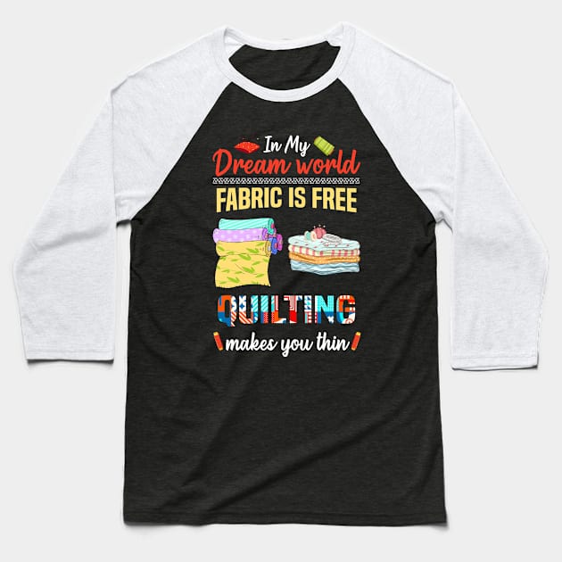 In My Dream World Fabric Is Free Quilting Makes You Thin Baseball T-Shirt by White Martian